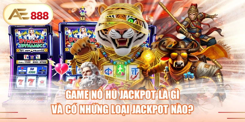 Game Nổ Hũ Jackpot Là Gì Và Có Những Loại Jackpot Nào?