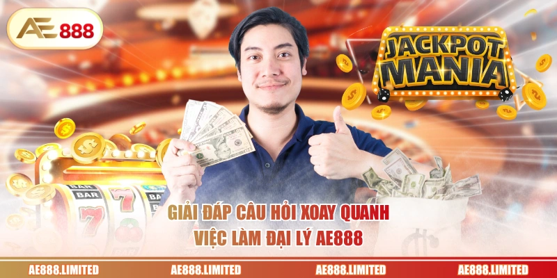 Giải đáp câu hỏi xoay quanh việc làm đại lý AE888
