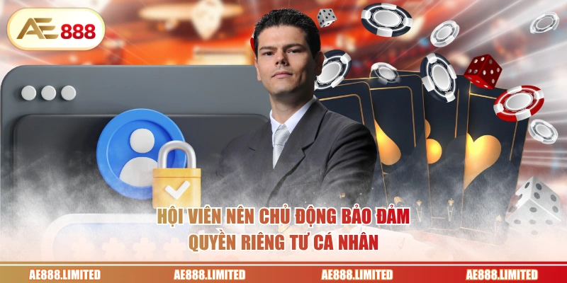 Hội viên nên chủ động bảo đảm quyền riêng tư cá nhân