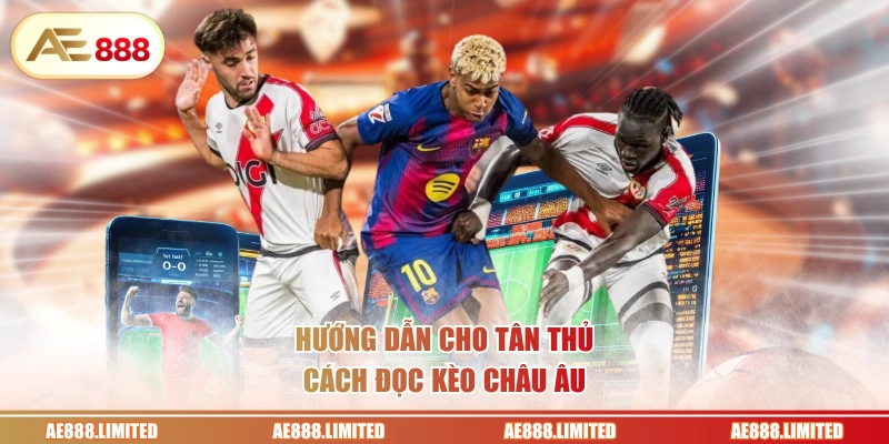 Hướng dẫn cho tân thủ cách đọc kèo châu Âu 